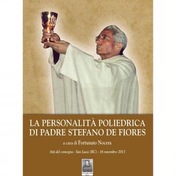 La personalità poliedrica di Padre Stefano De Fiores. Atti del convegno (San Luca, 16 novembre 2013)