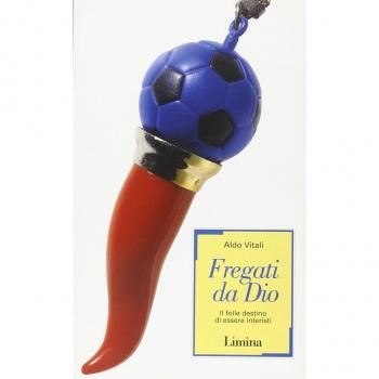 Fregati da Dio. Il folle destino di essere interisti