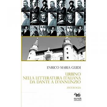 Urbino nella letteratura italiana da Dante a D’Annunzio. Antologia