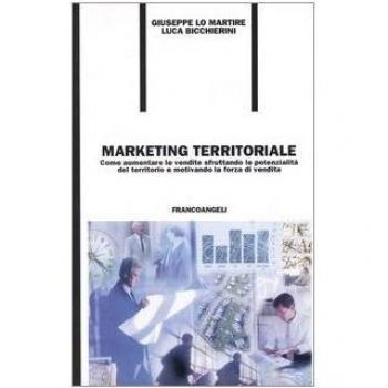 Marketing territoriale. Come aumentare le vendite sfruttando le potenzialità del territorio e motivando la forza di vendita