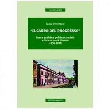 Â«Il carro del progressoÂ». Spesa pubblica, politica e societÃ  a Varese in etÃ  liberale (1859-1898)