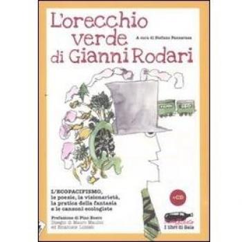 L'orecchio verde di Gianni Rodari. L'ecopacifismo, le poesie, la visionarietà, la pratica della fantasia e le canzoni ecologiste. Con CD Audio