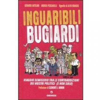 Inguaribili bugiardi. Viaggio semiserio tra le contraddizioni dei nostri politici (e non solo)