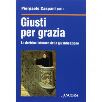 Giusti per grazia. La dottrina luterana della giustificazione