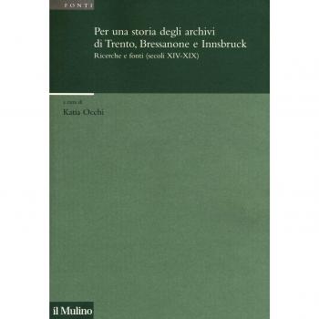 Per una storia degli archivi di Trento, Bressanone e Innsbruck. Ricerche e fonti (secoli XIV-XIX)