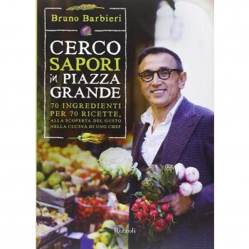 Cerco sapori in piazza Grande. 70 ingredienti per 70 ricette, alla scoperta del gusto nella cucina di uno chef