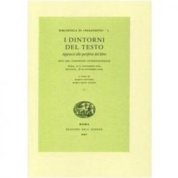 I dintorni del testo. Approcci alle periferie del libro. Atti del Convegno internazionale (Roma, 15-17 novembre 2004; Bologna, 18-19 novembre 2004)
