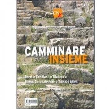 Camminare insieme. Ebrei e cristiani in dialogo a Roma, Gerusalemme e Buenos Aires