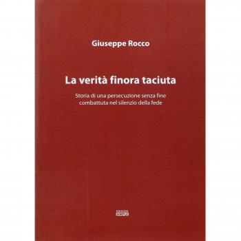 La verità finora taciuta. Storia di una persecuzione senza fine combattuta nel silenzio della fede