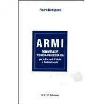 Armi. Manuale tecnico-procedurale per le forze di polizia e polizie locali