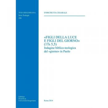 Â«Figli della luce e figli del giornoÂ» (1Ts 5,5). Indagine biblico-teologica del Â«giornoÂ» in Paolo