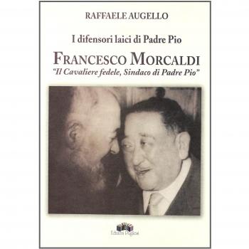 I difensori laici di padre Pio. Francesco Morcaldi «il cavaliere fedele, sindaco di padre Pio»