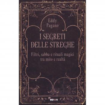 I segreti delle streghe. Filtri, sabba e rituali magici tra mito e realtà