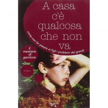 A casa c'è qualcosa che non va. Come non far pesare ai figli i problemi dei grandi