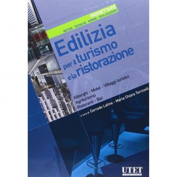 Edilizia per il turismo e la ristorazione. Progettare. Metodi, tecniche, norme, realizzazioni