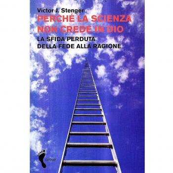 Perché la scienza non crede in Dio. La sfida perduta della fede alla ragione