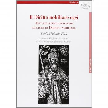 Il diritto nobiliare oggi. Atti del primo Convegno di studi di diritto nobiliare (Tivoli, 23 giugno 2012)