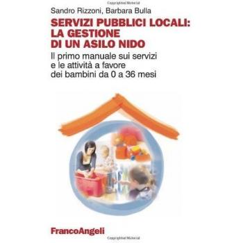 Servizi pubblici locali: la gestione di un asilo nido. Il primo manuale sui servizi e le attività a favore dei bambini da 0 a 36 mesi