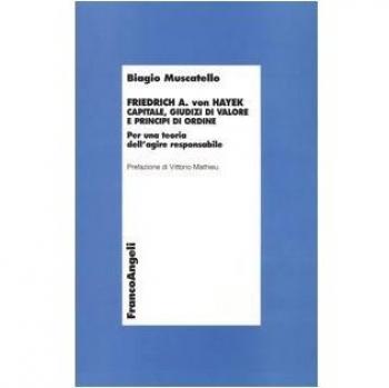 Friedrich A. von Hayek. Capitale, giudizi di valore e principi di ordine. Per una teoria dell'agire responsabile