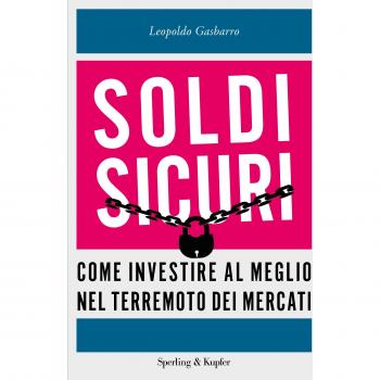 Soldi sicuri. Come investire al meglio e ridare valore ai nostri risparmi