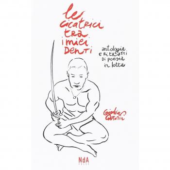 Le cicatrici tra i miei denti. Antologia e ritratti di poesia in lotta. Ediz. illustrata