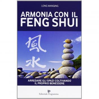 Armonia con il feng shui. Arredare gli spazi coltivando il proprio benessere