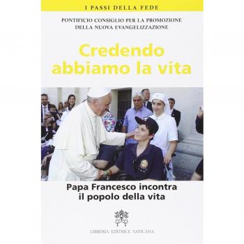 Credendo abbiamo la vita. Papa Francesco incontra il popolo della vita