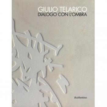Giulio Telarico. Dialogo con l'ombra. Catalogo della mostra (Cosenza, 26 maggio-16 settembre 2017). Ediz. a colori