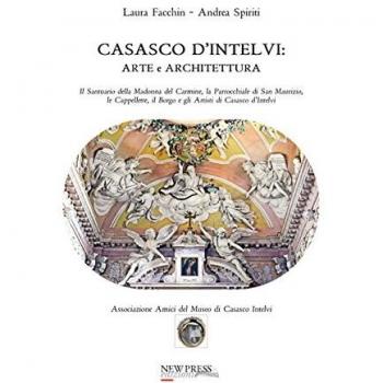 Casasco d'Intelvi. Arte e architettura. Il santuario della Madonna del Carmine, la parrocchiale di San Maurizio, le cappellette, il borgo e gli artisti di Casasco d’Intelvi