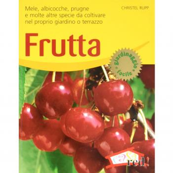 Frutta. Mele, albicocche, prugne e molte altre specie da coltivare nel proprio giardino o terrazzo. Ediz. illustrata