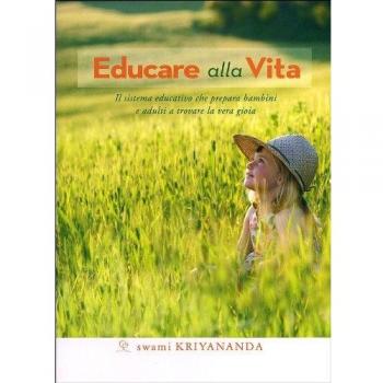 Educare alla vita. Il sistema educativo che prepara bambini e adulti a trovare la vera gioia