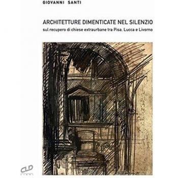 Architetture dimenticate nel silenzio. Sul recupero di chiese extraurbane tra Pisa, Lucca e Livorno