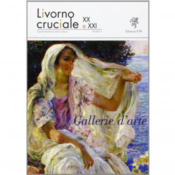 Livorno cruciale XX e XXI. Quadrimestrale di arte e cultura. Ediz. illustrata. Gallerie d'arte (Vol. 2)