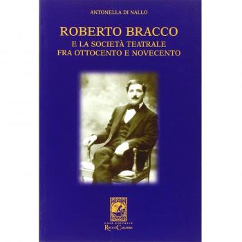 Roberto Bracco e la società teatrale fra Ottocento e Novecento. Lettere inedite a Stanislao Manca, Adolfo Re Riccardi, Luigi Rasi e Francesco Pasta