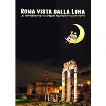 Roma vista dalla luna. Una visione obbiettiva e senza pregiudizi da parte di turisti italiani e stranieri