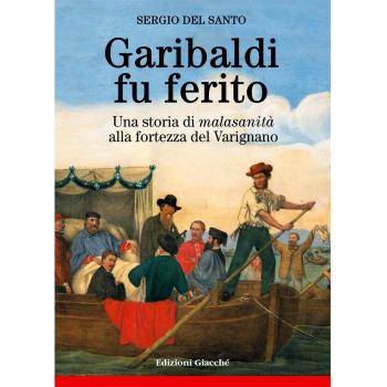 Garibaldi fu ferito. Una storia di «malasanità» alla fortezza del Varignano