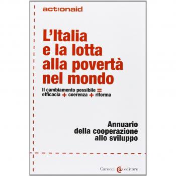 L'Italia e la lotta alla povertà nel mondo. Il cambiamento possibile = efficacia + coerenza + riforma. Annuario della cooperazione allo sviluppo