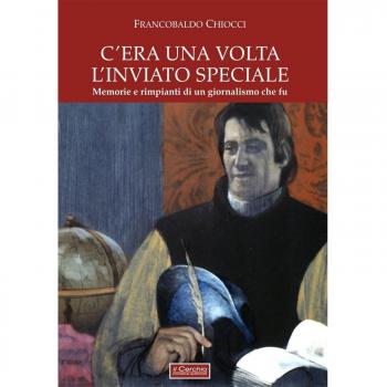 C'era una volta l'inviato speciale. Memorie e rimpianti di un giornalismo che fu