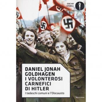 I volonterosi carnefici di Hitler. I tedeschi comuni e l'Olocausto
