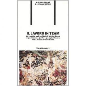 Il lavoro in team. La struttura piramidale è fallita. Come organizzare e guidare gruppi di lavoro nella nuova impresa-rete