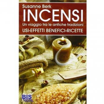 Incensi. Un viaggio tra le antiche tradizioni. Usi effetti benefici e ricette