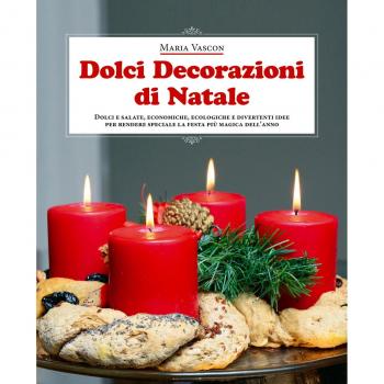 Dolci decorazioni di Natale. Dolci e salate, economiche, ecologiche e divertenti idee per rendere speciale la festa più magica dell'anno