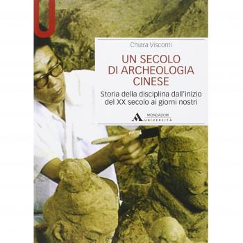 Un secolo di archeologia cinese. Storia della disciplina dall'inizio del XX secolo ai giorni nostri