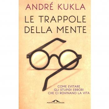 Le trappole della mente. Come evitare gli stupidi errori che ci rovinano la vita