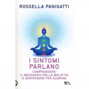 I sintomi parlano. Comprendere il messaggio della malattia e servirsene per guarire