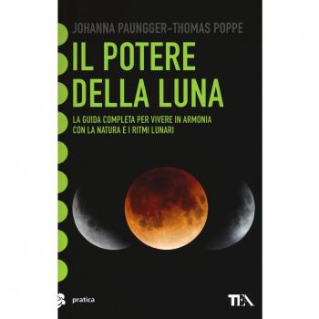 Il potere della luna. La guida completa per vivere in armonia con la natura e i ritmi lunari. Ediz. illustrata