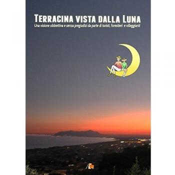 Terracina vista dalla luna. Una visione obbiettiva e senza pregiudizi da parte di turisti, forestieri e villeggianti