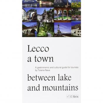 Lecco, a town between lake and mountains. A gastronomic and cultural guide for tourists