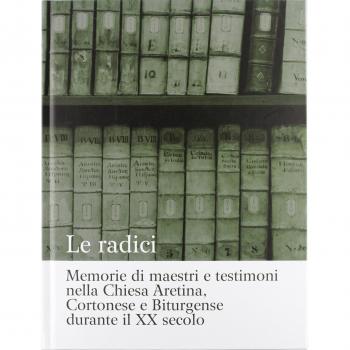Le radici. Memorie di maestri e testimoni nella Chiesa aretina, cortonese e biturgense durante il XX secolo