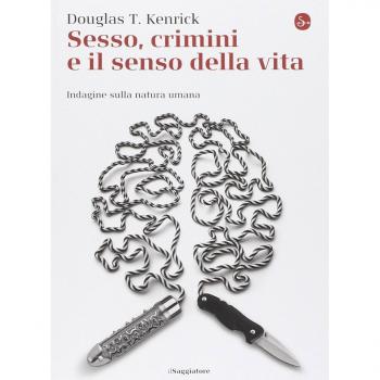 Sesso, crimini e il senso della vita. Indagine sulla natura umana